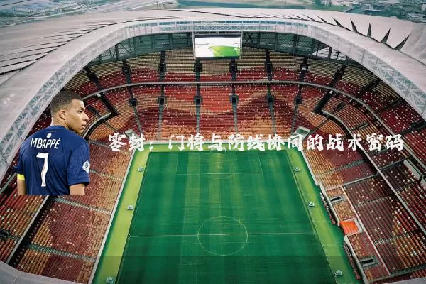 零封:门将与防线协同的战术密码