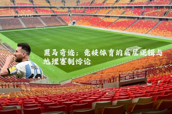 黑马奇迹：竞技体育的底层逻辑与地理赛制悖论