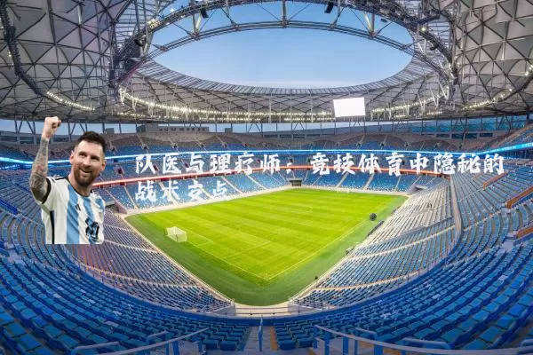 队医与理疗师:竞技体育中隐秘的战术支点