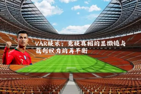 VAR技术:竞技真相的显微镜与裁判权力的再平衡